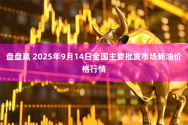 盘盘赢 2025年9月14日全国主要批发市场蚝油价格行情