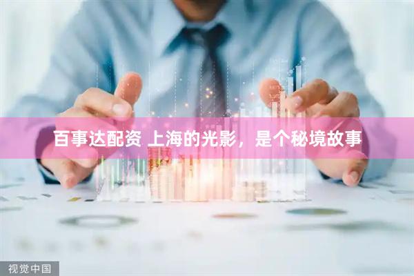 百事达配资 上海的光影，是个秘境故事