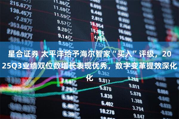 星合证券 太平洋给予海尔智家“买入”评级，2025Q3业绩双位数增长表现优秀，数字变革提效深化