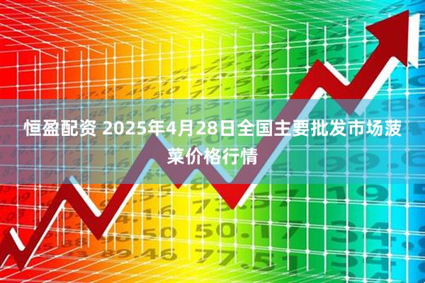 恒盈配资 2025年4月28日全国主要批发市场菠菜价格行情